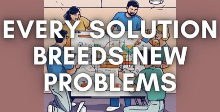 Every Solution Breeds New Problems