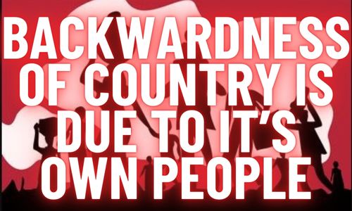backwardness of country is due to it’s own people
