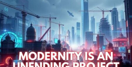 Modernity Is An Unending Project