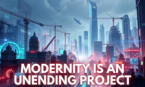 Modernity Is An Unending Project