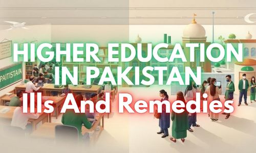 Higher Education in Pakistan - Ills and Remedies